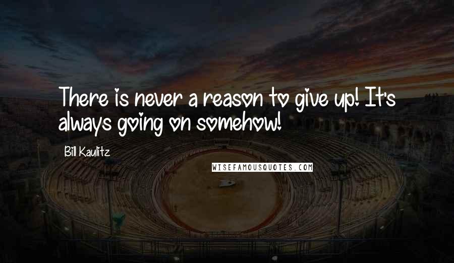 Bill Kaulitz Quotes: There is never a reason to give up! It's always going on somehow!