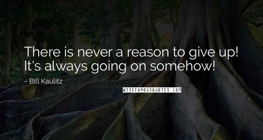 Bill Kaulitz Quotes: There is never a reason to give up! It's always going on somehow!