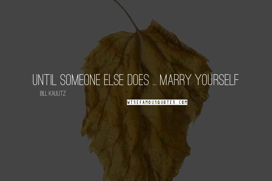 Bill Kaulitz Quotes: Until someone else does ... marry yourself