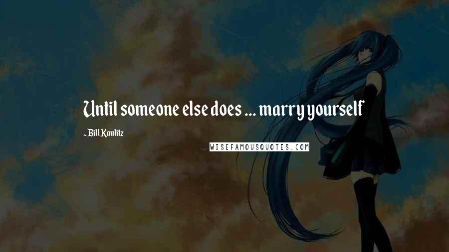 Bill Kaulitz Quotes: Until someone else does ... marry yourself