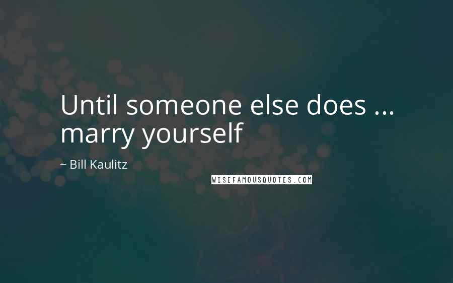 Bill Kaulitz Quotes: Until someone else does ... marry yourself