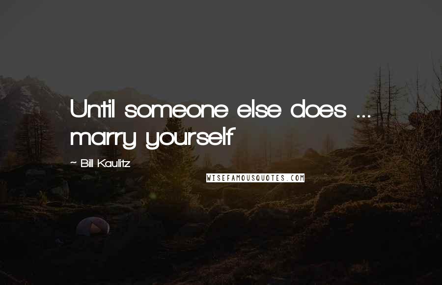 Bill Kaulitz Quotes: Until someone else does ... marry yourself