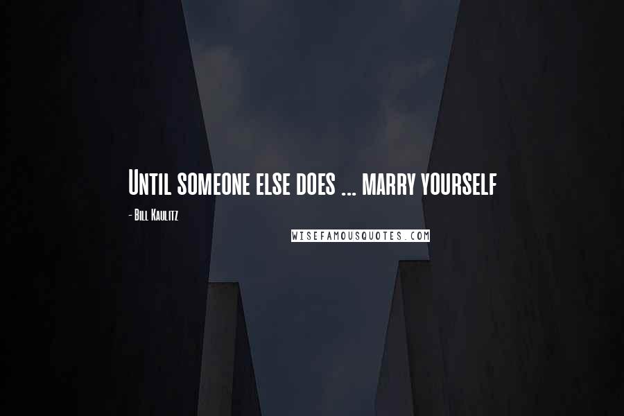 Bill Kaulitz Quotes: Until someone else does ... marry yourself