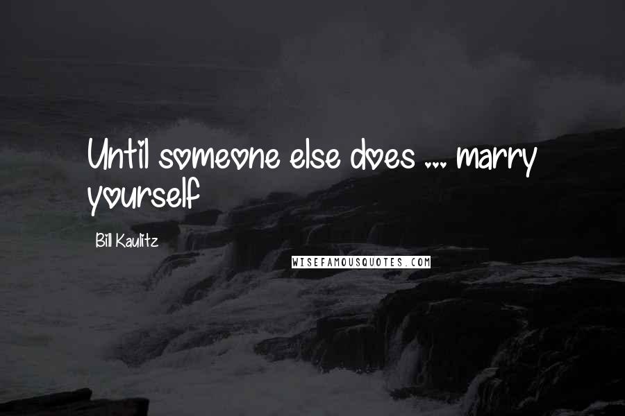 Bill Kaulitz Quotes: Until someone else does ... marry yourself