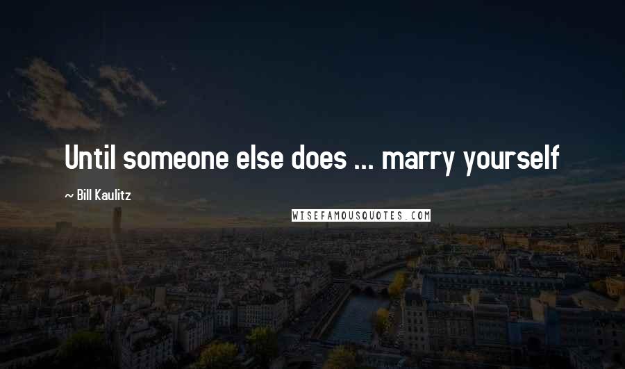 Bill Kaulitz Quotes: Until someone else does ... marry yourself