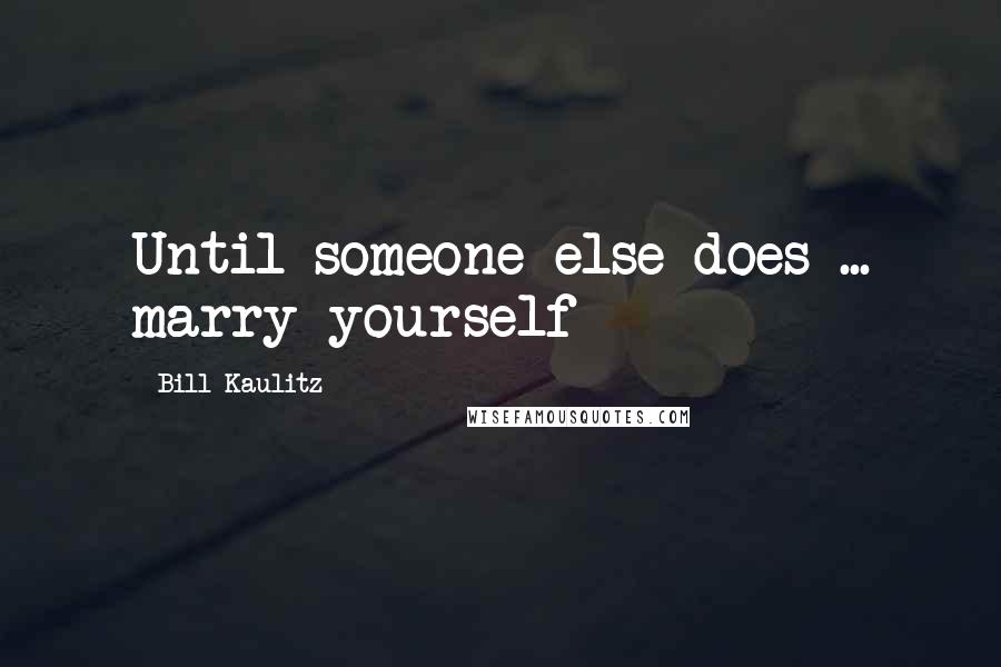 Bill Kaulitz Quotes: Until someone else does ... marry yourself