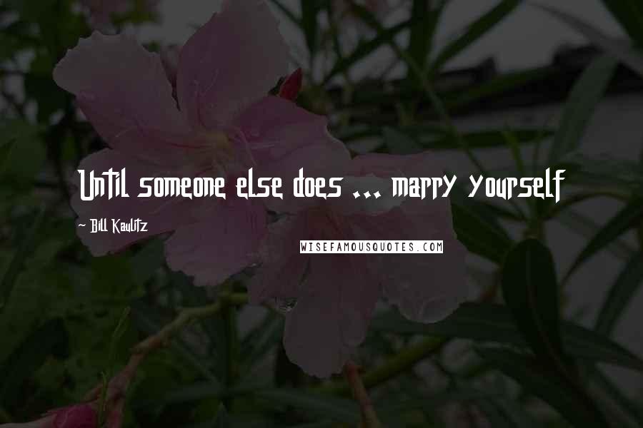 Bill Kaulitz Quotes: Until someone else does ... marry yourself