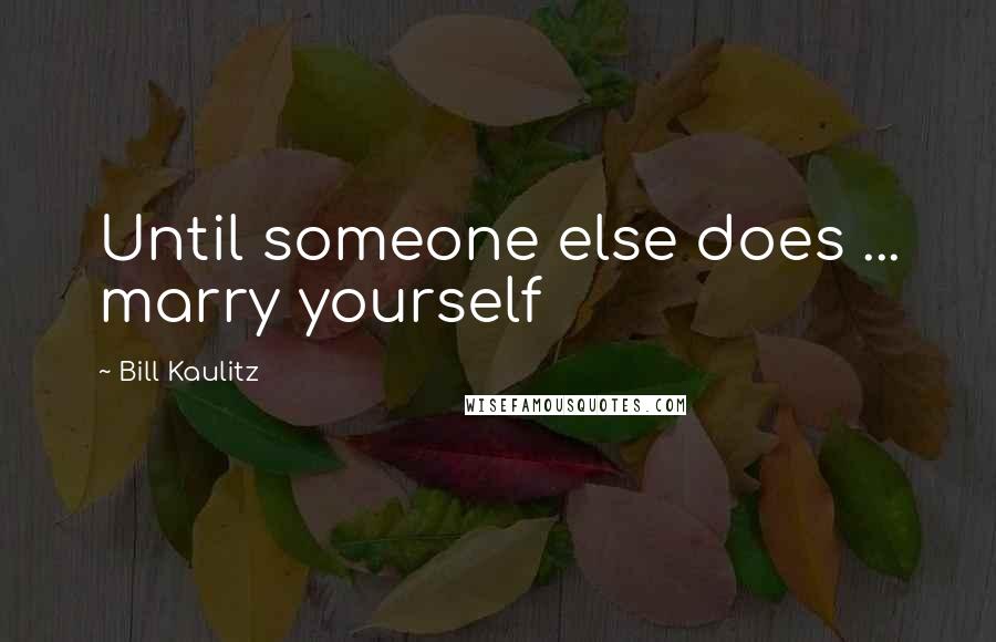 Bill Kaulitz Quotes: Until someone else does ... marry yourself