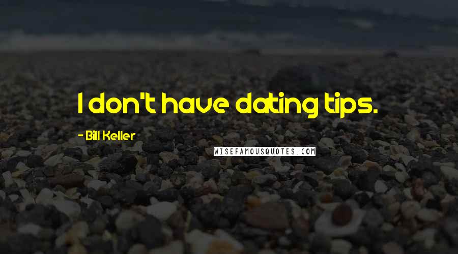 Bill Keller Quotes: I don't have dating tips.