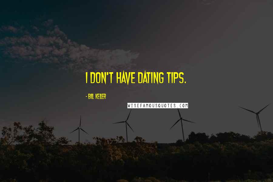 Bill Keller Quotes: I don't have dating tips.