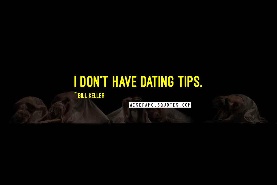 Bill Keller Quotes: I don't have dating tips.