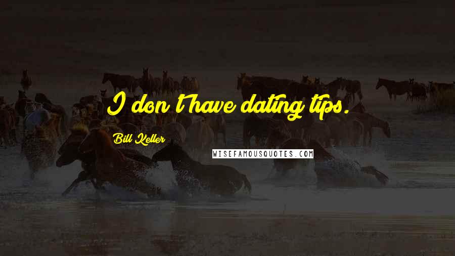 Bill Keller Quotes: I don't have dating tips.