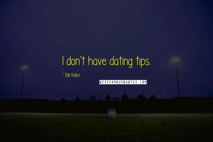 Bill Keller Quotes: I don't have dating tips.