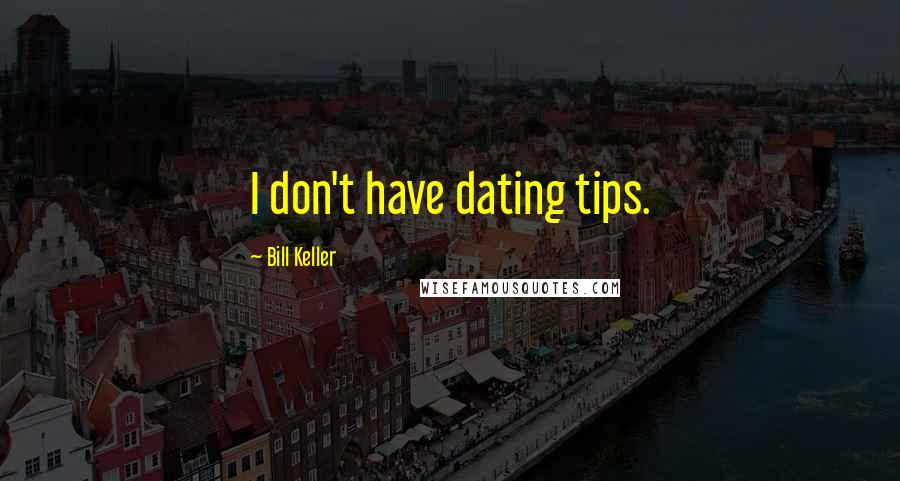 Bill Keller Quotes: I don't have dating tips.