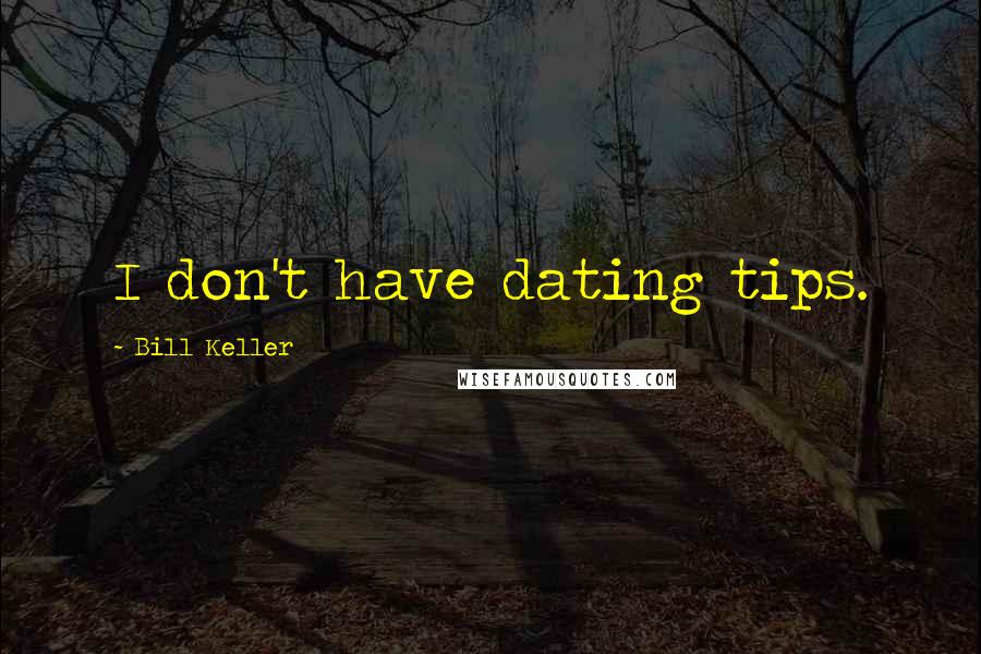 Bill Keller Quotes: I don't have dating tips.