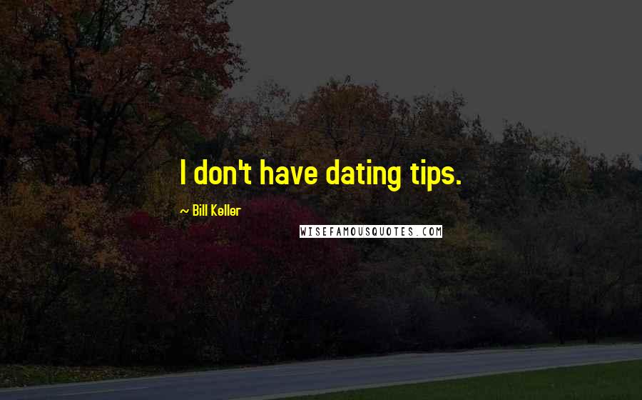 Bill Keller Quotes: I don't have dating tips.