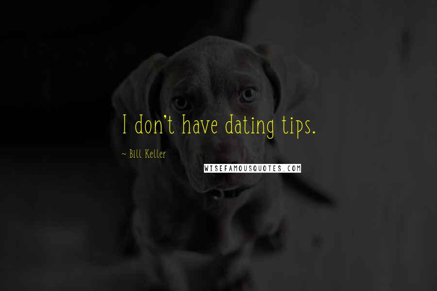 Bill Keller Quotes: I don't have dating tips.