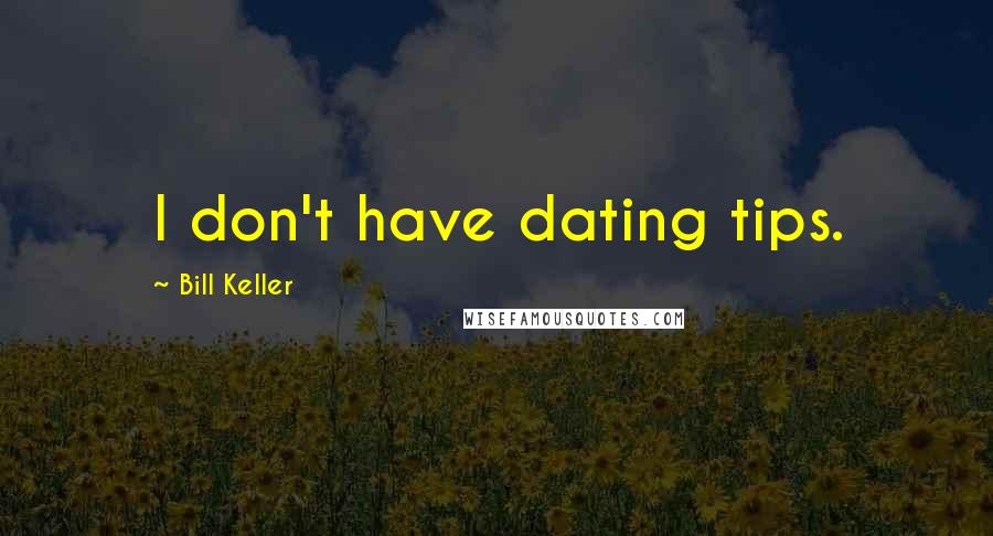 Bill Keller Quotes: I don't have dating tips.