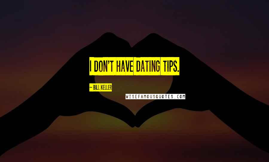 Bill Keller Quotes: I don't have dating tips.