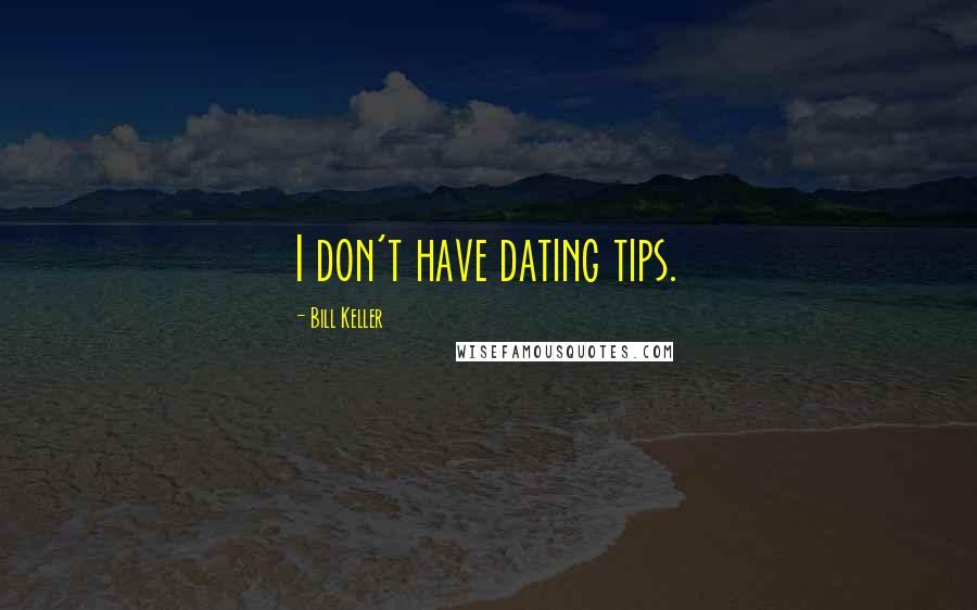 Bill Keller Quotes: I don't have dating tips.