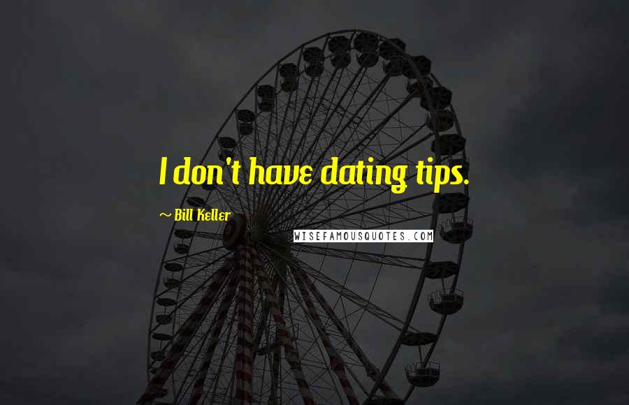 Bill Keller Quotes: I don't have dating tips.