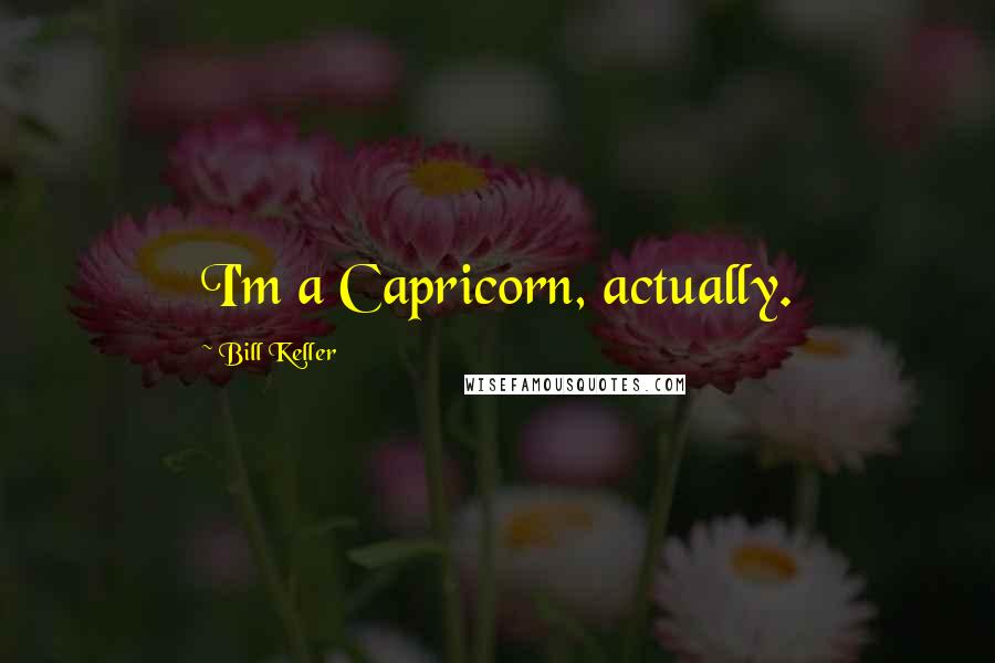 Bill Keller Quotes: I'm a Capricorn, actually.