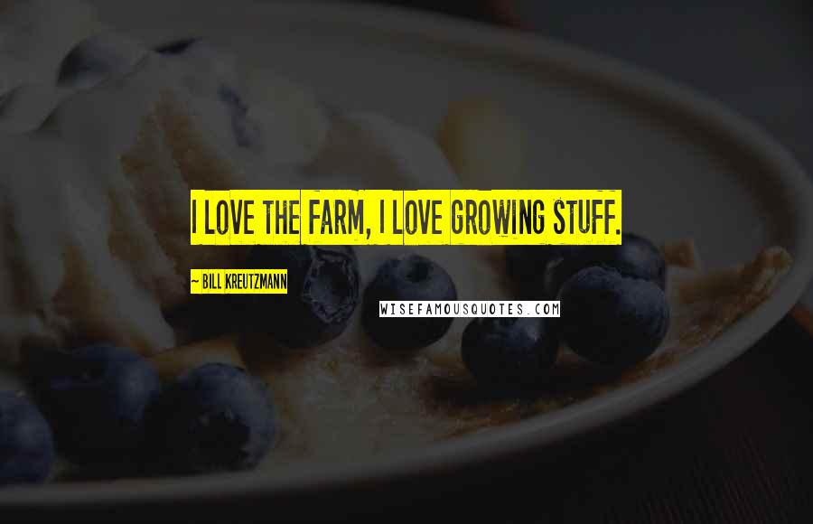 Bill Kreutzmann Quotes: I love the farm, I love growing stuff.