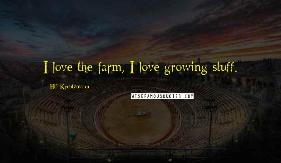 Bill Kreutzmann Quotes: I love the farm, I love growing stuff.