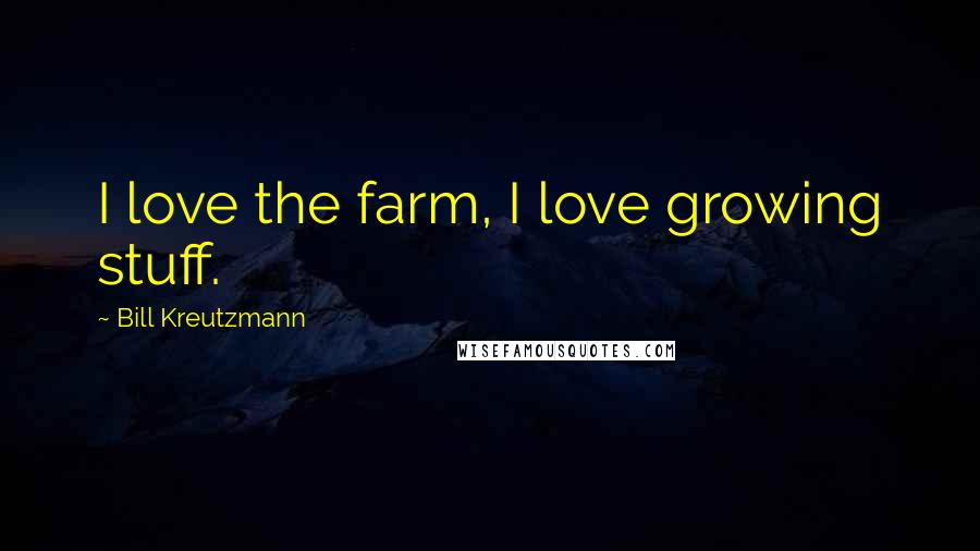 Bill Kreutzmann Quotes: I love the farm, I love growing stuff.