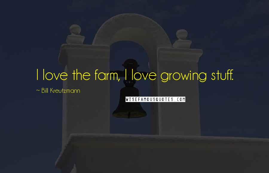 Bill Kreutzmann Quotes: I love the farm, I love growing stuff.