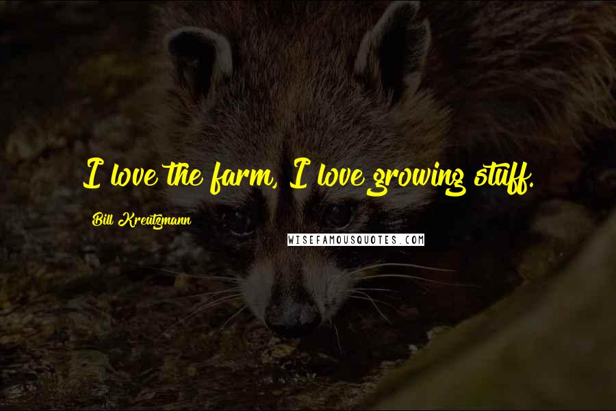 Bill Kreutzmann Quotes: I love the farm, I love growing stuff.