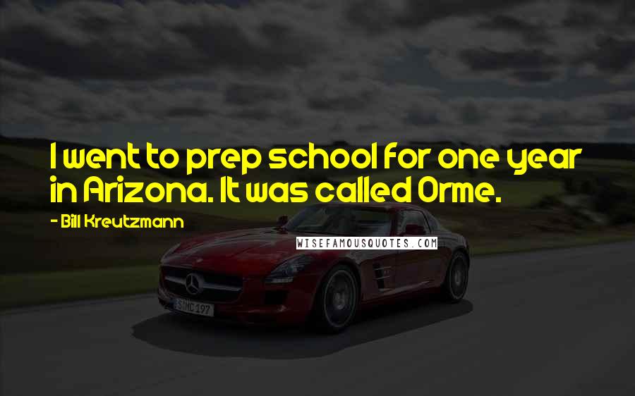 Bill Kreutzmann Quotes: I went to prep school for one year in Arizona. It was called Orme.