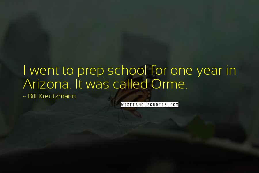 Bill Kreutzmann Quotes: I went to prep school for one year in Arizona. It was called Orme.