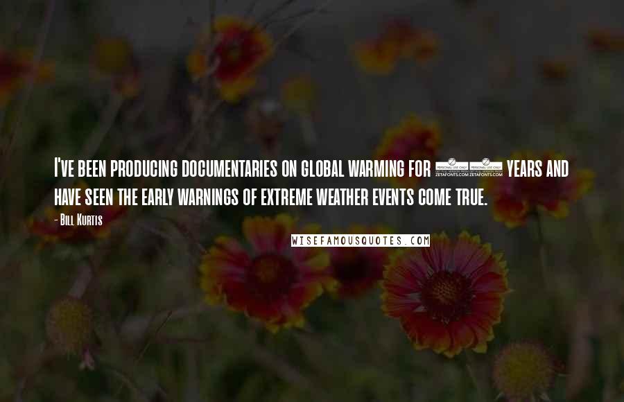 Bill Kurtis Quotes: I've been producing documentaries on global warming for 20 years and have seen the early warnings of extreme weather events come true.