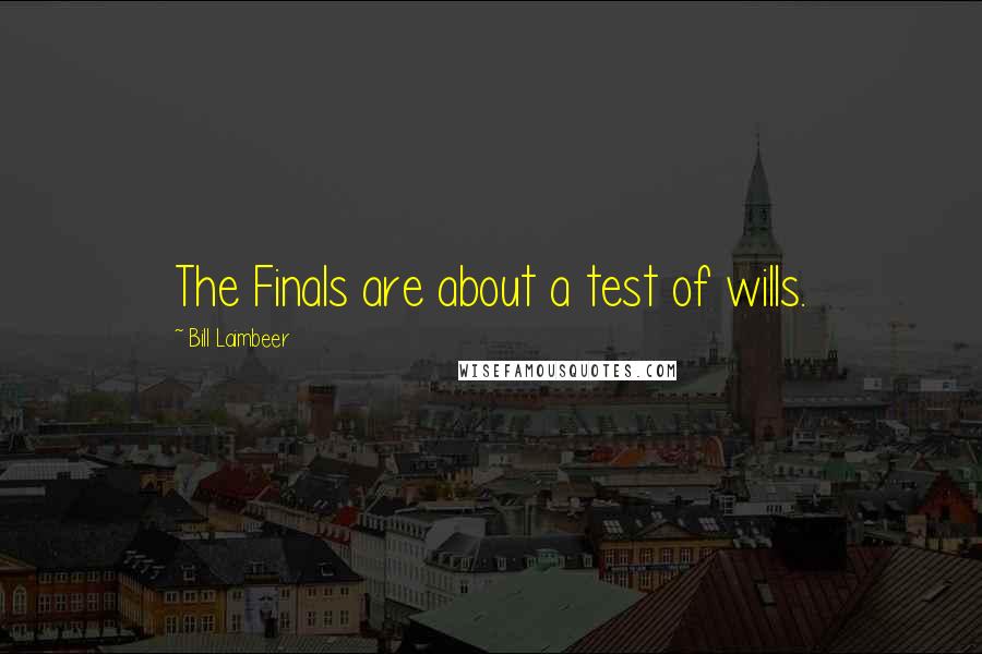 Bill Laimbeer Quotes: The Finals are about a test of wills.