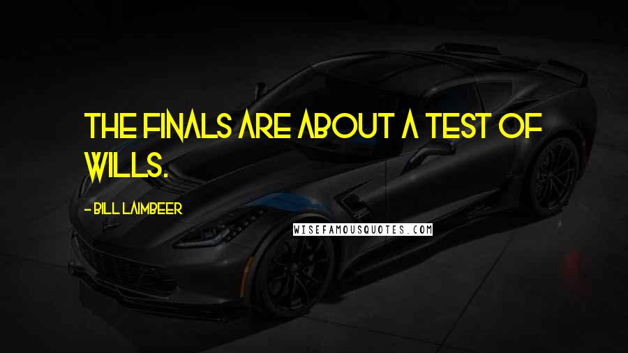 Bill Laimbeer Quotes: The Finals are about a test of wills.