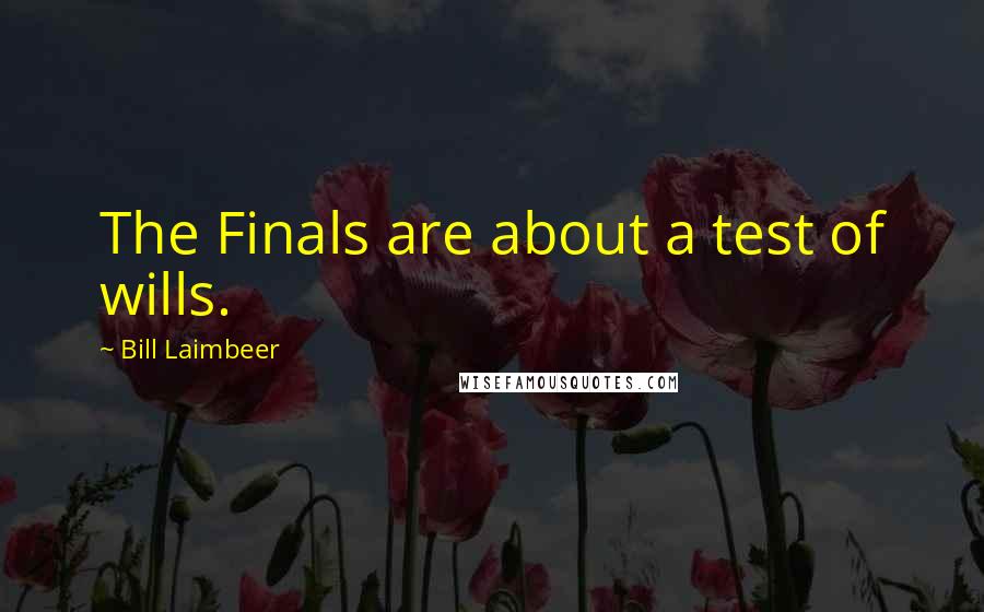 Bill Laimbeer Quotes: The Finals are about a test of wills.