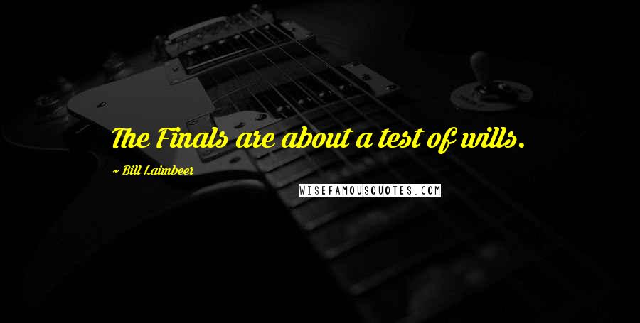 Bill Laimbeer Quotes: The Finals are about a test of wills.