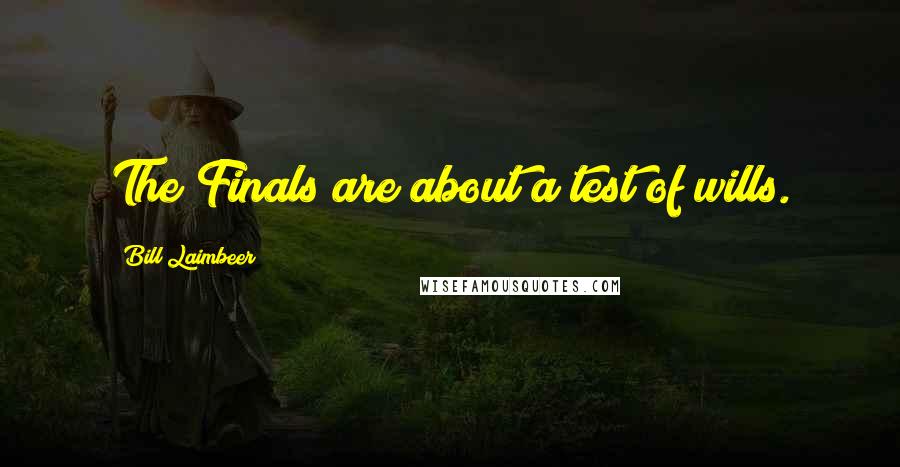 Bill Laimbeer Quotes: The Finals are about a test of wills.