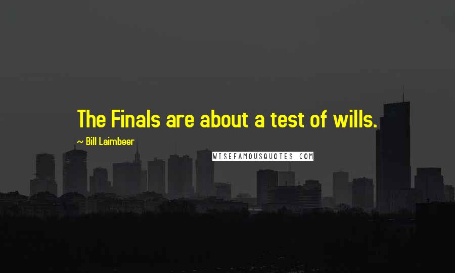 Bill Laimbeer Quotes: The Finals are about a test of wills.