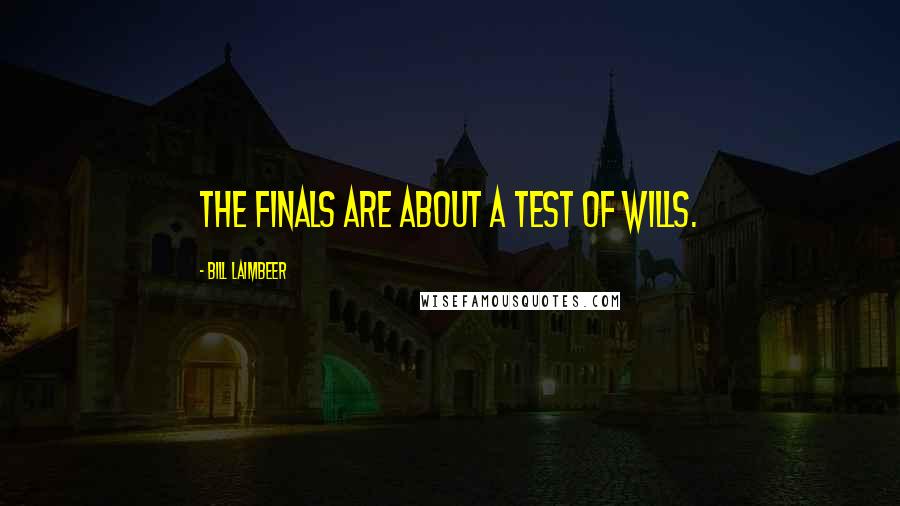 Bill Laimbeer Quotes: The Finals are about a test of wills.