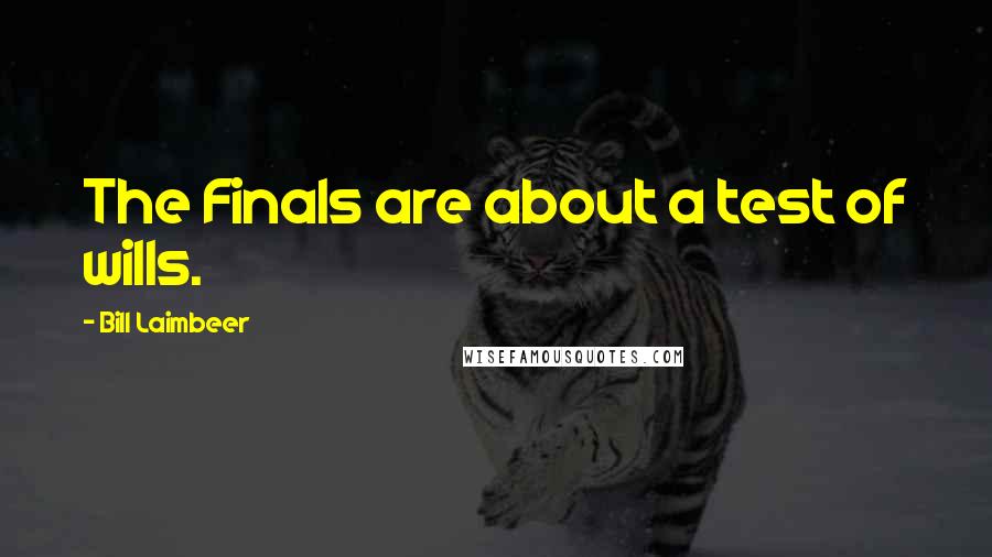 Bill Laimbeer Quotes: The Finals are about a test of wills.