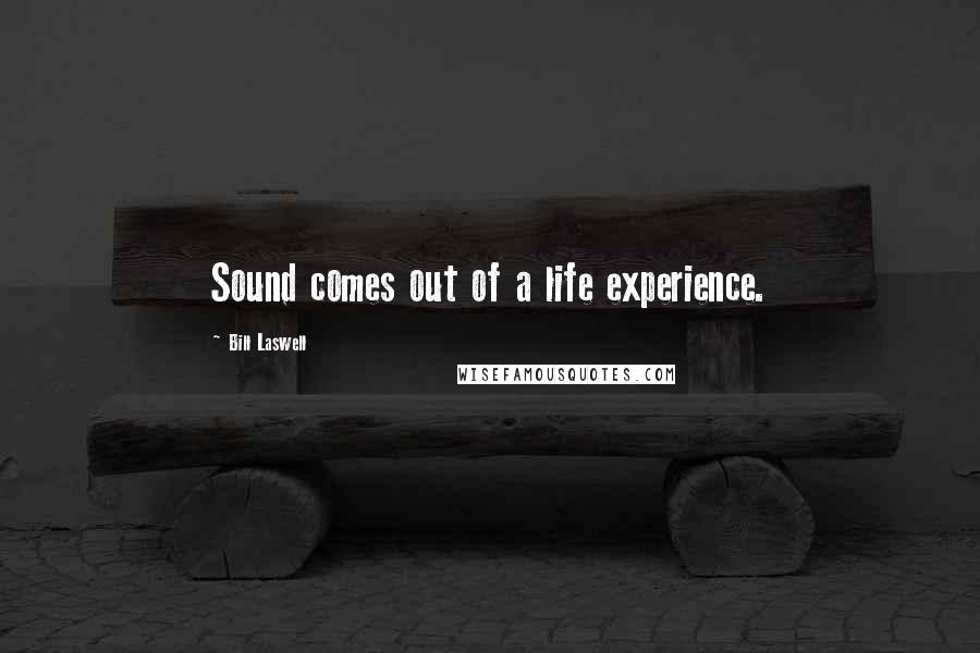 Bill Laswell Quotes: Sound comes out of a life experience.