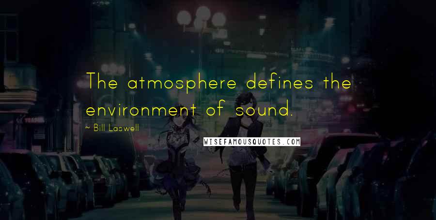 Bill Laswell Quotes: The atmosphere defines the environment of sound.