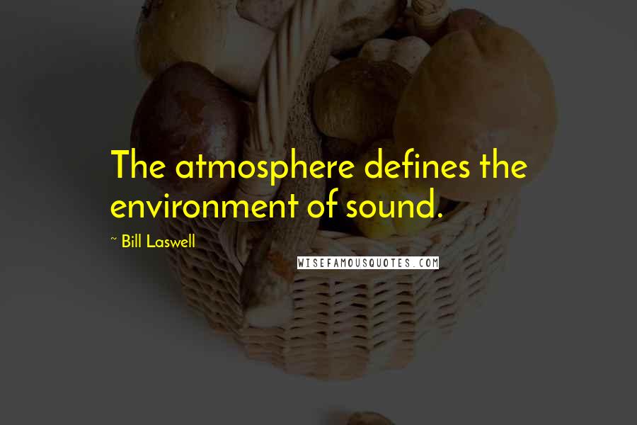 Bill Laswell Quotes: The atmosphere defines the environment of sound.