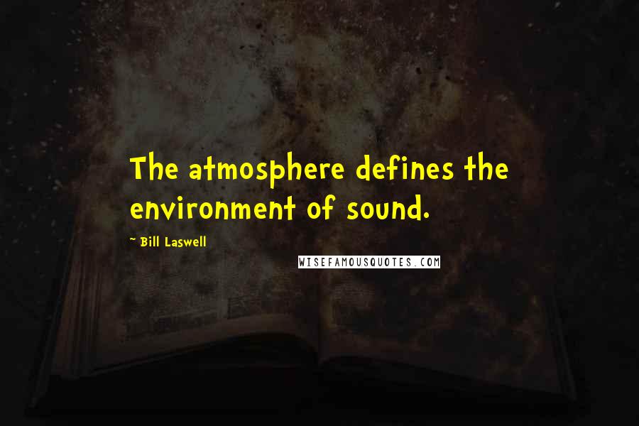 Bill Laswell Quotes: The atmosphere defines the environment of sound.