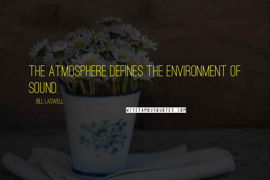 Bill Laswell Quotes: The atmosphere defines the environment of sound.