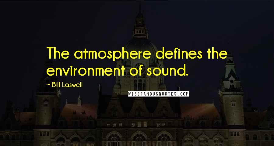 Bill Laswell Quotes: The atmosphere defines the environment of sound.