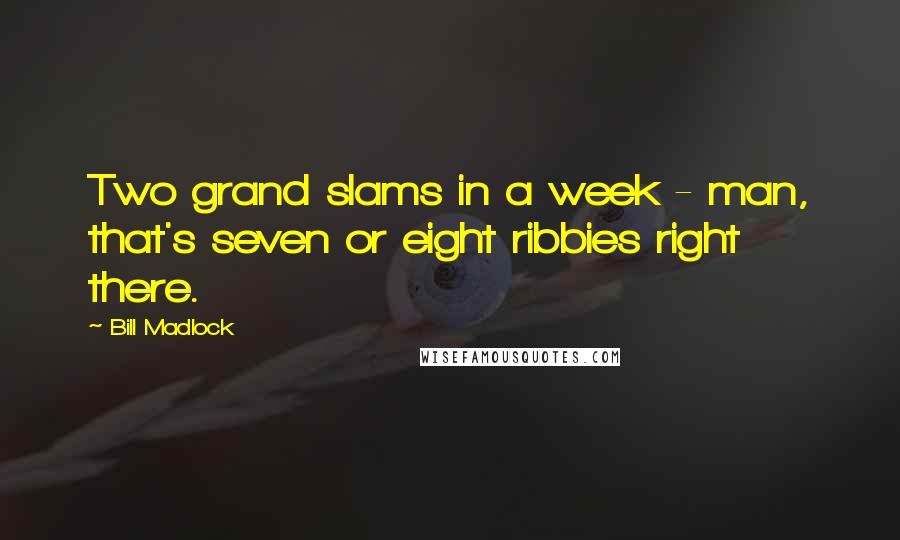 Bill Madlock Quotes: Two grand slams in a week - man, that's seven or eight ribbies right there.