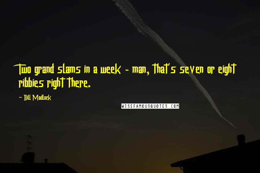 Bill Madlock Quotes: Two grand slams in a week - man, that's seven or eight ribbies right there.